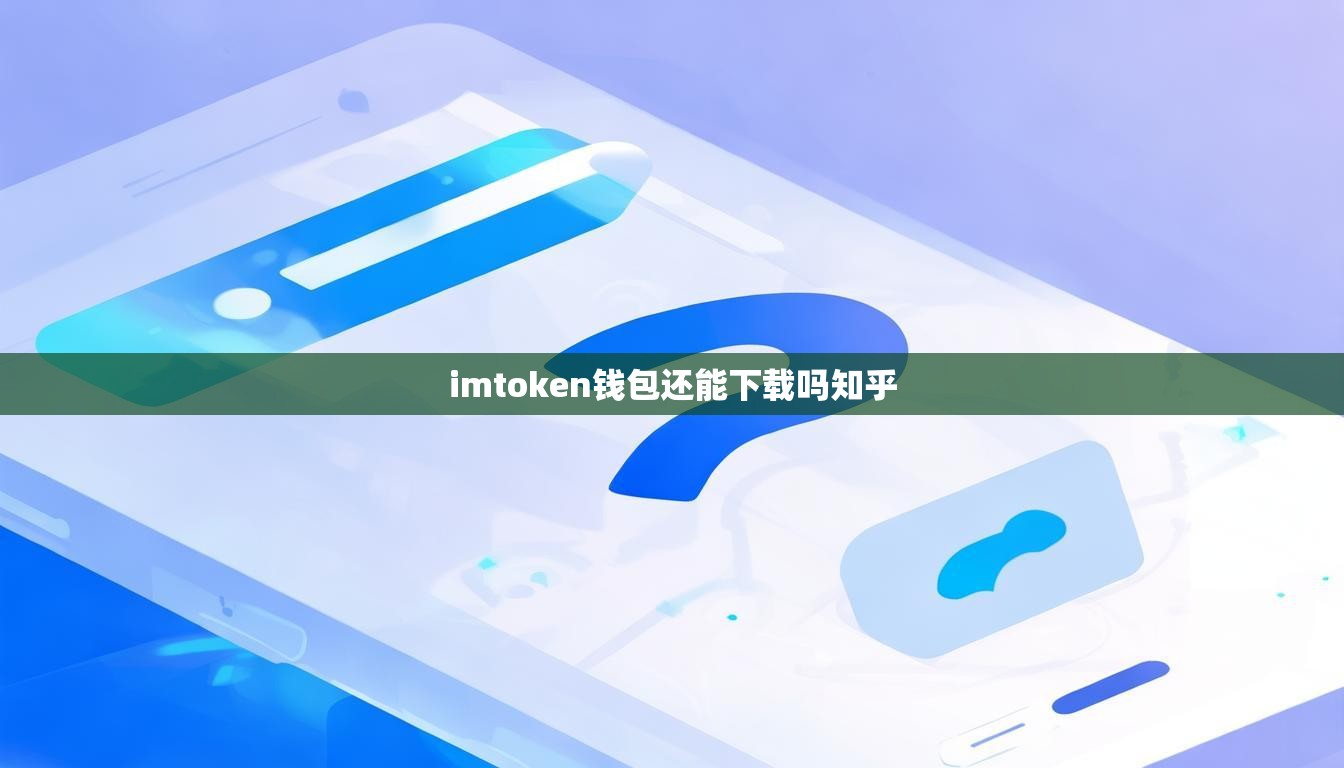 imtoken钱包还能下载吗知乎